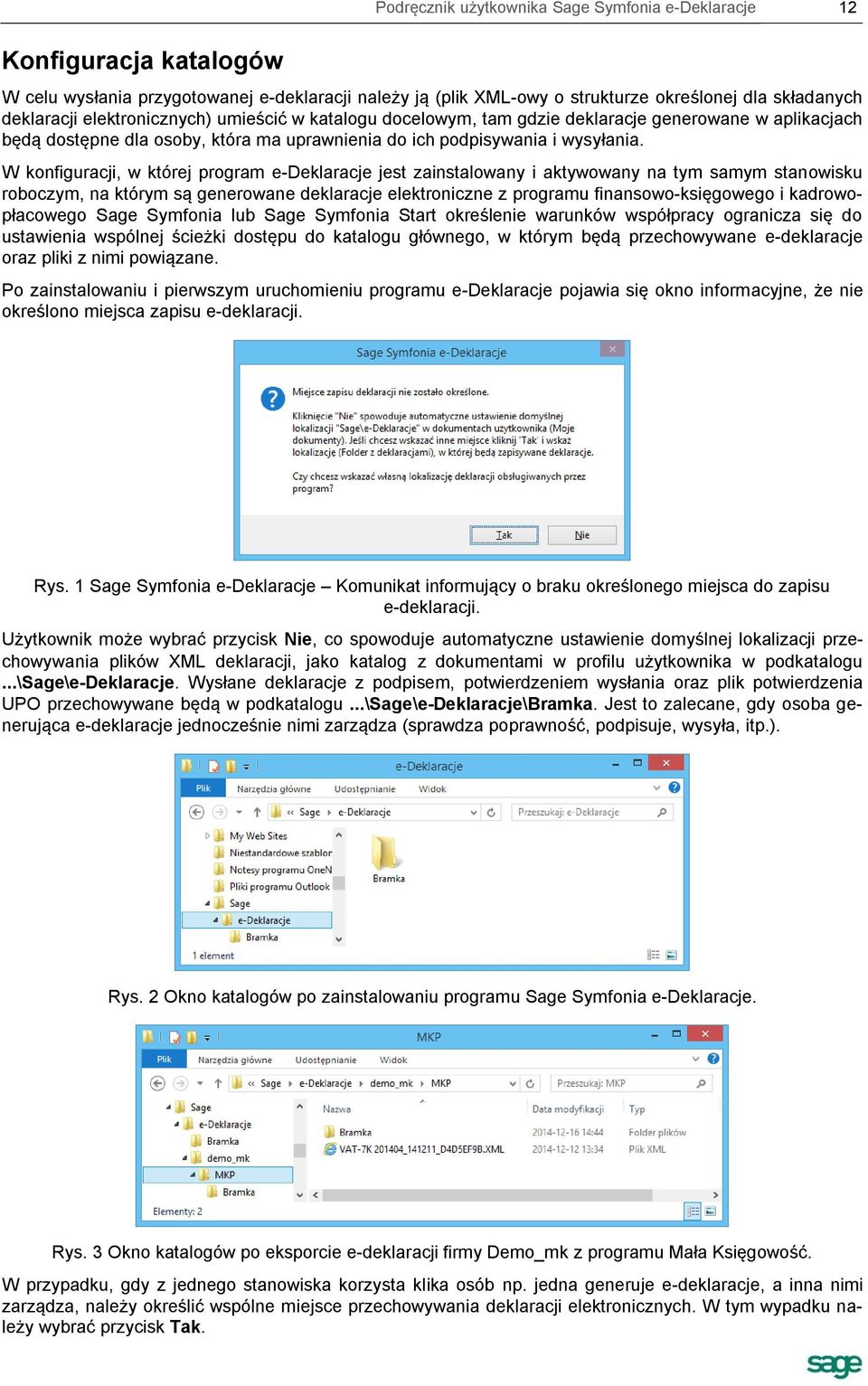 W konfiguracji, w której program e-deklaracje jest zainstalowany i aktywowany na tym samym stanowisku roboczym, na którym są generowane deklaracje elektroniczne z programu finansowo-księgowego i