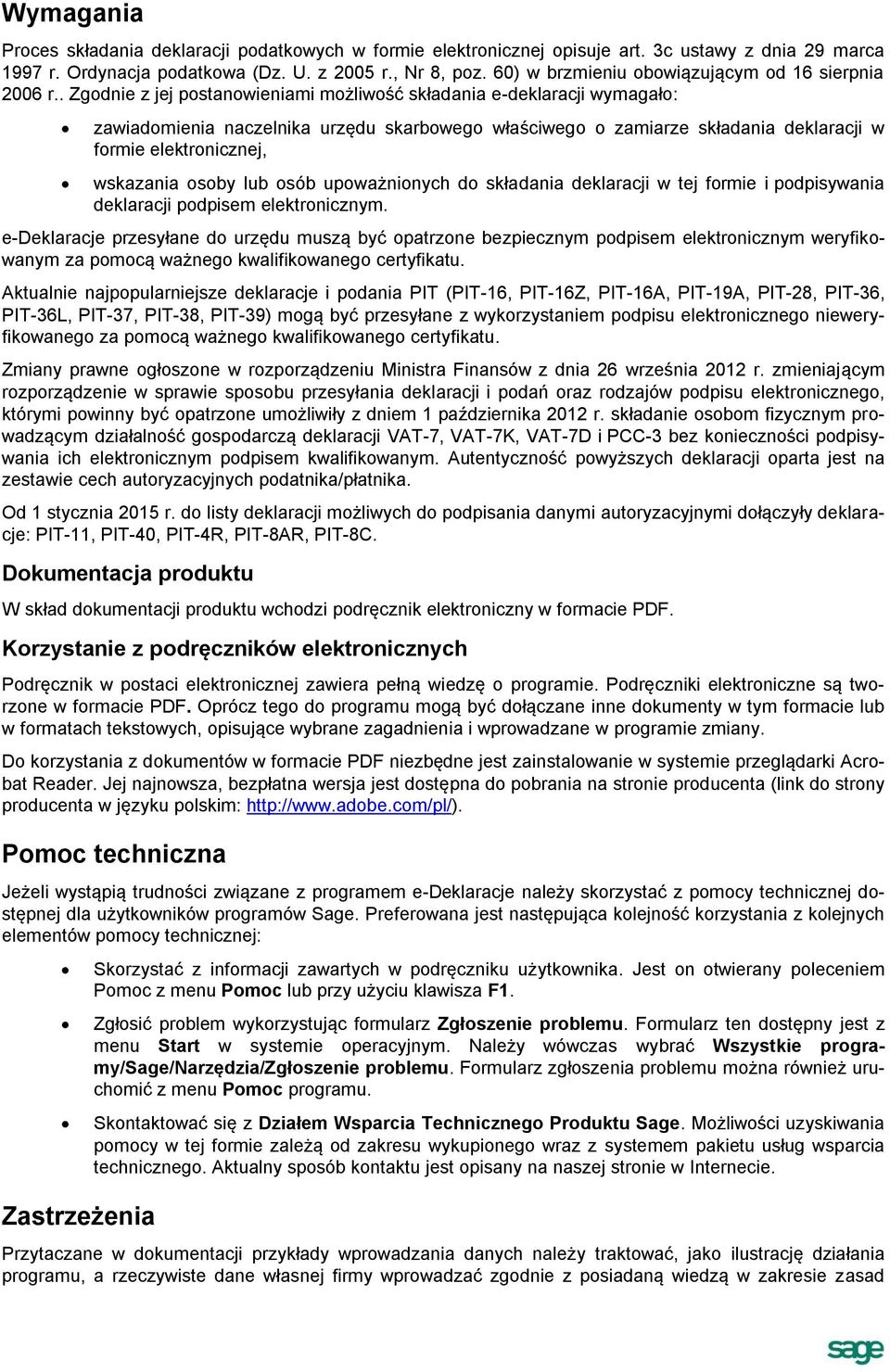 . Zgodnie z jej postanowieniami możliwość składania e-deklaracji wymagało: zawiadomienia naczelnika urzędu skarbowego właściwego o zamiarze składania deklaracji w formie elektronicznej, wskazania