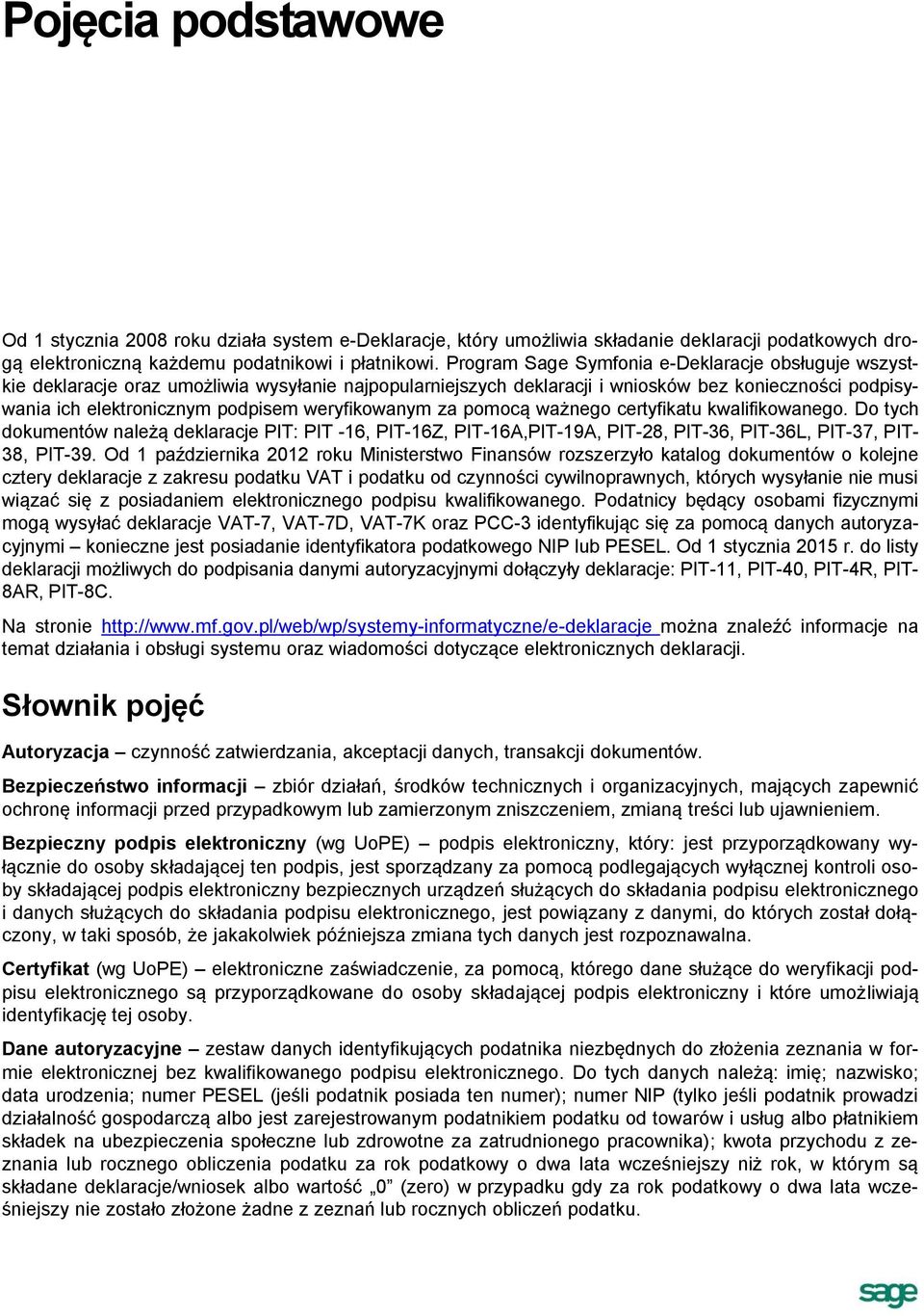 weryfikowanym za pomocą ważnego certyfikatu kwalifikowanego. Do tych dokumentów należą deklaracje PIT: PIT -16, PIT-16Z, PIT-16A,PIT-19A, PIT-28, PIT-36, PIT-36L, PIT-37, PIT- 38, PIT-39.