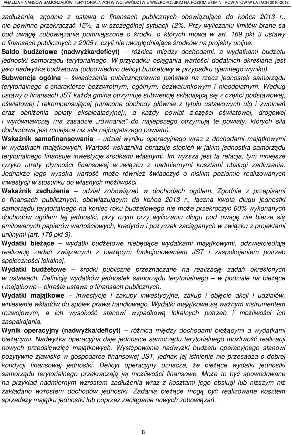 czyli nie uwzględniające środków na projekty unijne. Saldo budżetowe (nadwyżka/deficyt) różnica między dochodami, a wydatkami budżetu jednostki samorządu terytorialnego.