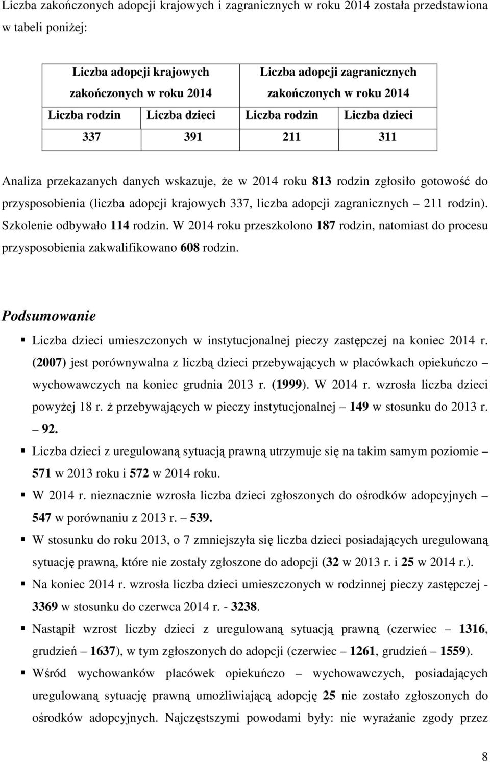 krajowych 337, liczba adopcji zagranicznych 211 rodzin). Szkolenie odbywało 114 rodzin. W 2014 roku przeszkolono 187 rodzin, natomiast do procesu przysposobienia zakwalifikowano 608 rodzin.