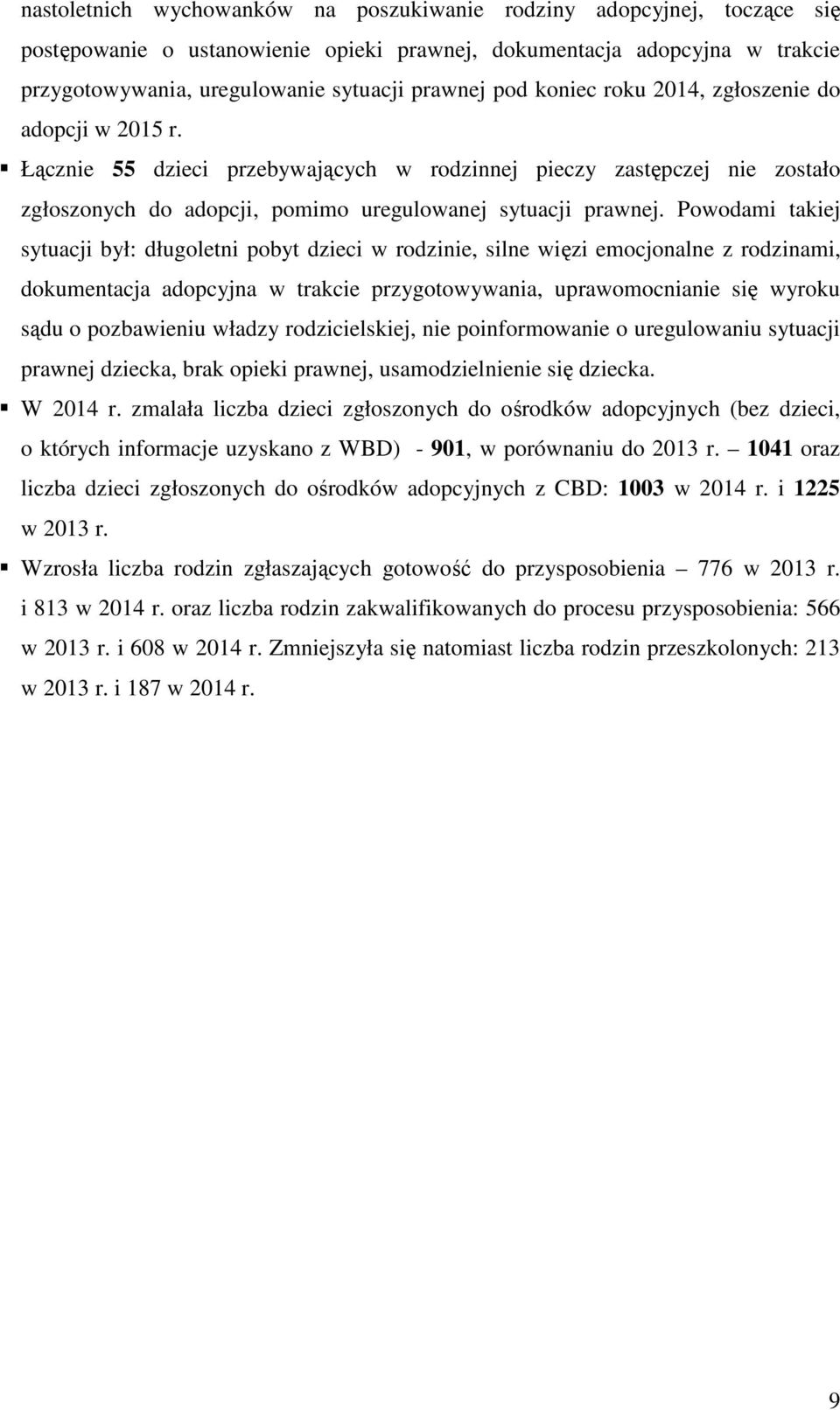 Powodami takiej sytuacji był: długoletni pobyt dzieci w rodzinie, silne więzi emocjonalne z rodzinami, dokumentacja adopcyjna w trakcie przygotowywania, uprawomocnianie się wyroku sądu o pozbawieniu