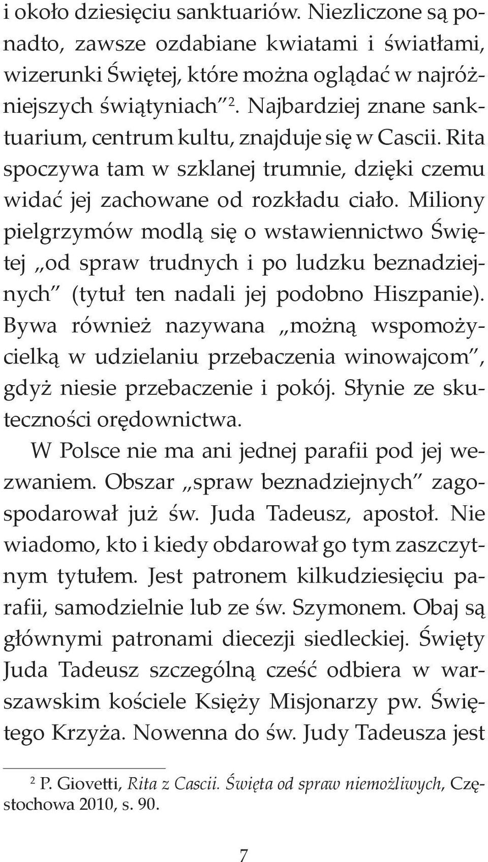 Miliony pielgrzymów modlą się o wstawiennictwo Świętej od spraw trudnych i po ludzku beznadziejnych (tytuł ten nadali jej podobno Hiszpanie).