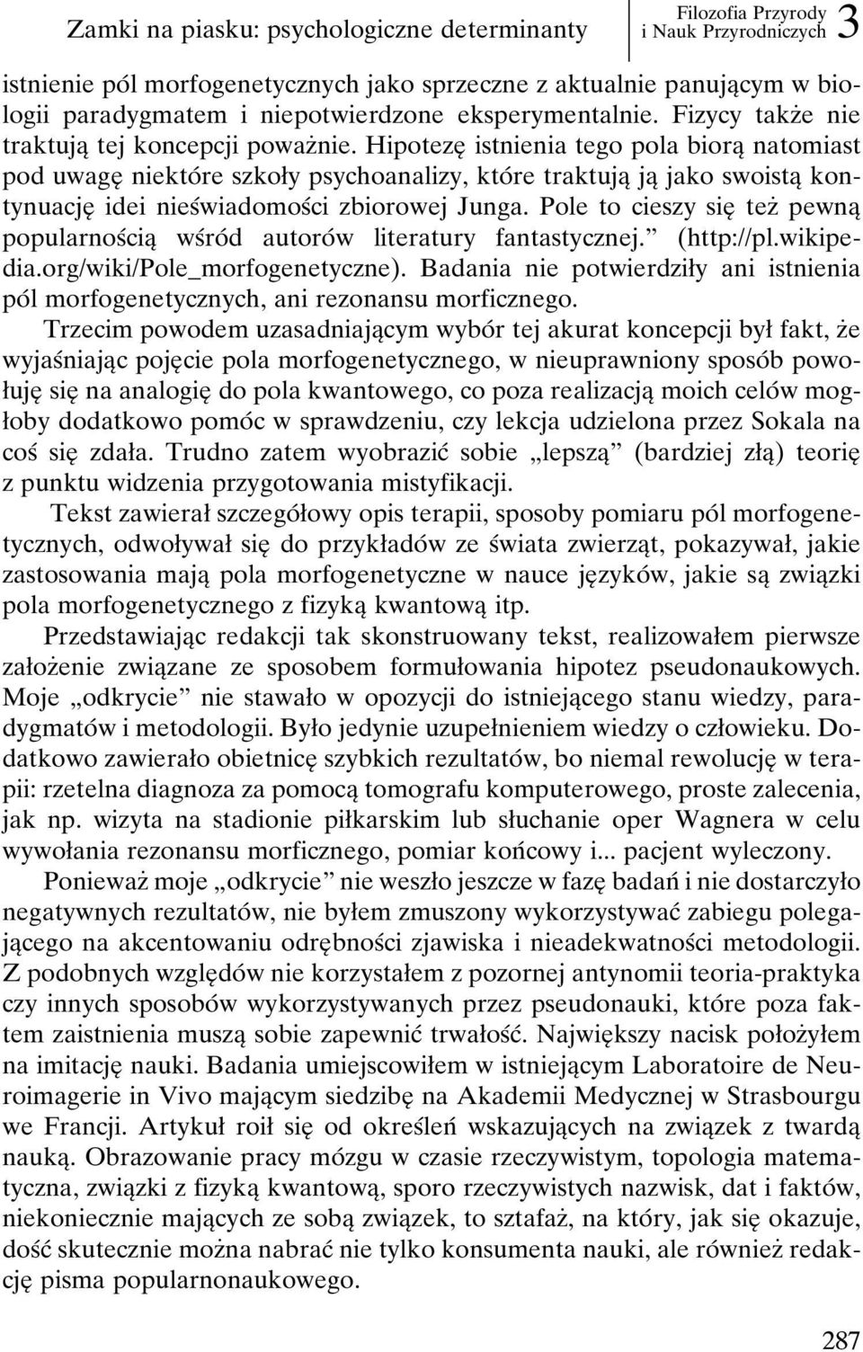 HipotezeÎ istnienia tego pola bioraî natomiast pod uwageî niektoâ re szkoøy psychoanalizy, ktoâ re traktujaî jaî jako swoistaî kontynuacjeî idei niesâwiadomosâci zbiorowej Junga.