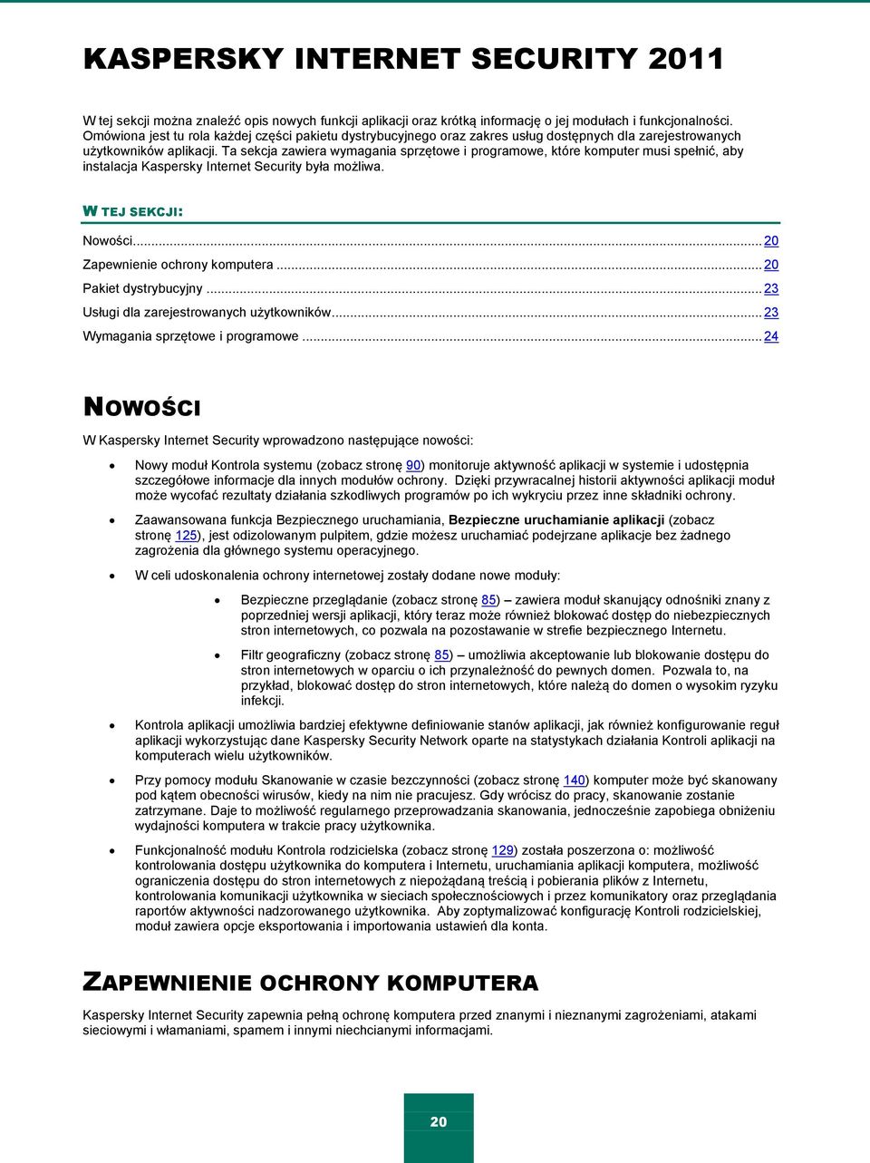 Ta sekcja zawiera wymagania sprzętowe i programowe, które komputer musi spełnić, aby instalacja Kaspersky Internet Security była możliwa. W TEJ SEKCJI: Nowości... 20 Zapewnienie ochrony komputera.