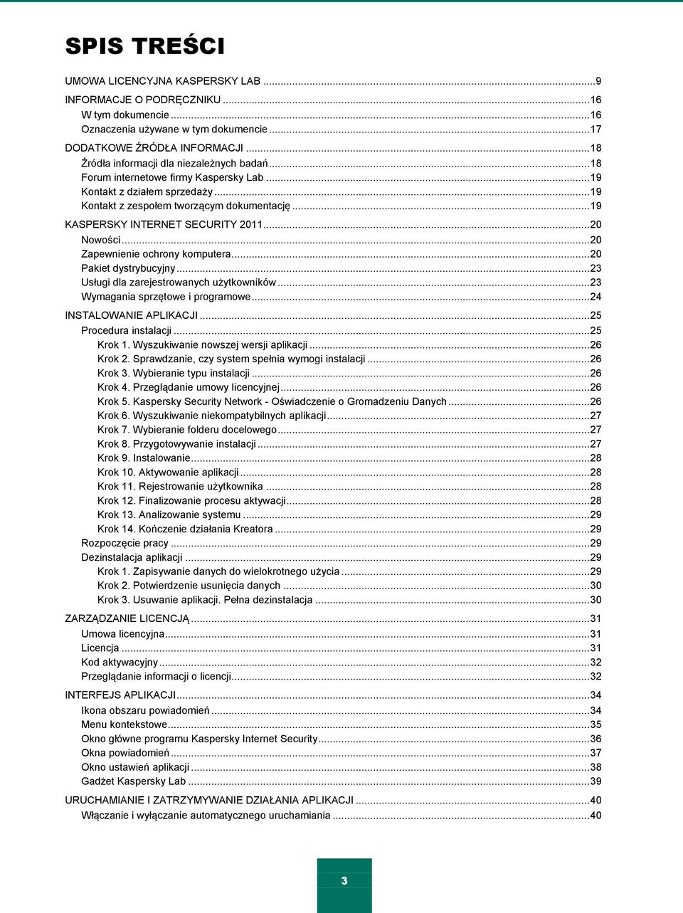 .. 19 KASPERSKY INTERNET SECURITY 2011... 20 Nowości... 20 Zapewnienie ochrony komputera... 20 Pakiet dystrybucyjny... 23 Usługi dla zarejestrowanych użytkowników... 23 Wymagania sprzętowe i programowe.