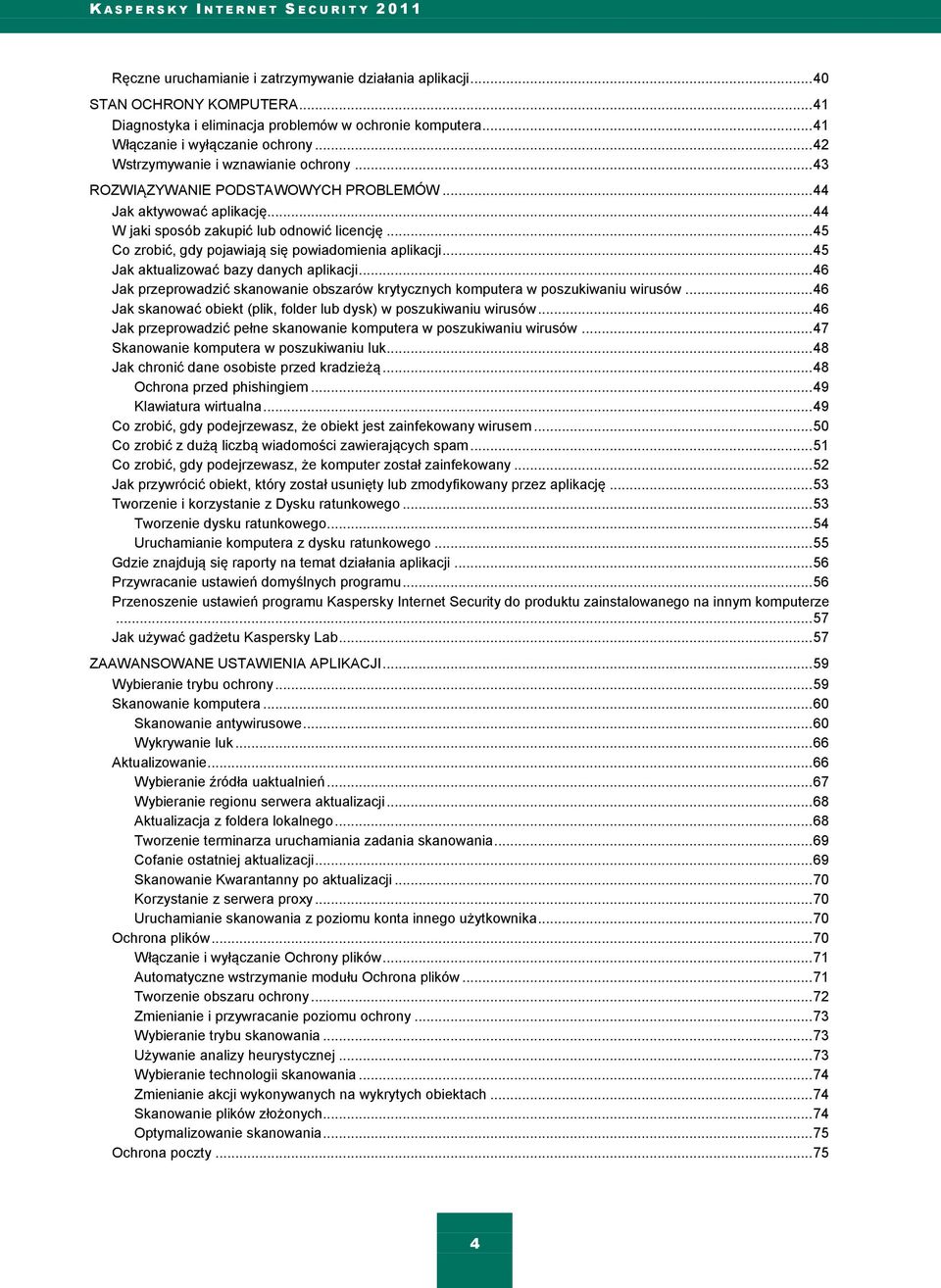 .. 45 Co zrobić, gdy pojawiają się powiadomienia aplikacji... 45 Jak aktualizować bazy danych aplikacji... 46 Jak przeprowadzić skanowanie obszarów krytycznych komputera w poszukiwaniu wirusów.