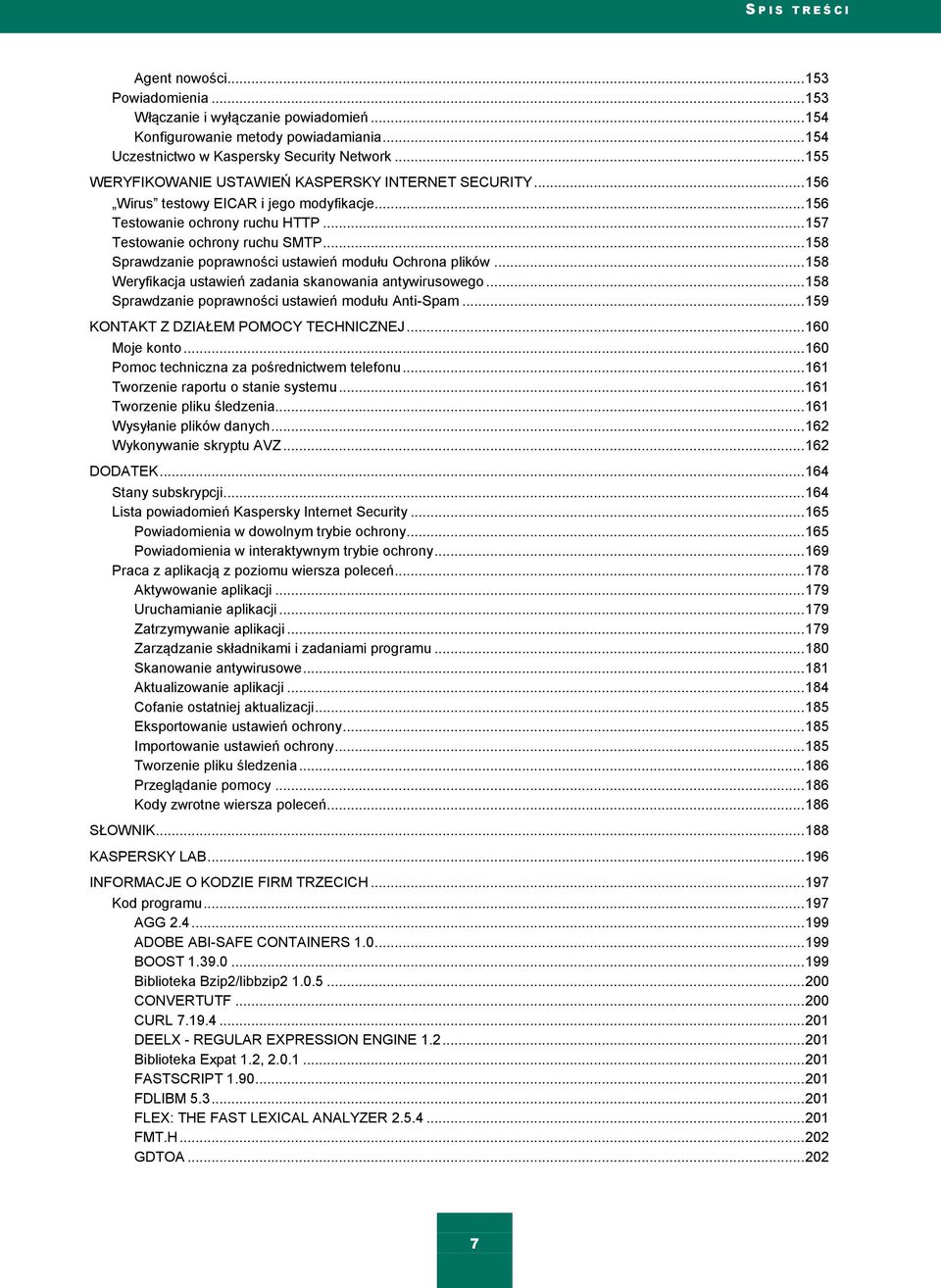 .. 158 Sprawdzanie poprawności ustawień modułu Ochrona plików... 158 Weryfikacja ustawień zadania skanowania antywirusowego... 158 Sprawdzanie poprawności ustawień modułu Anti-Spam.