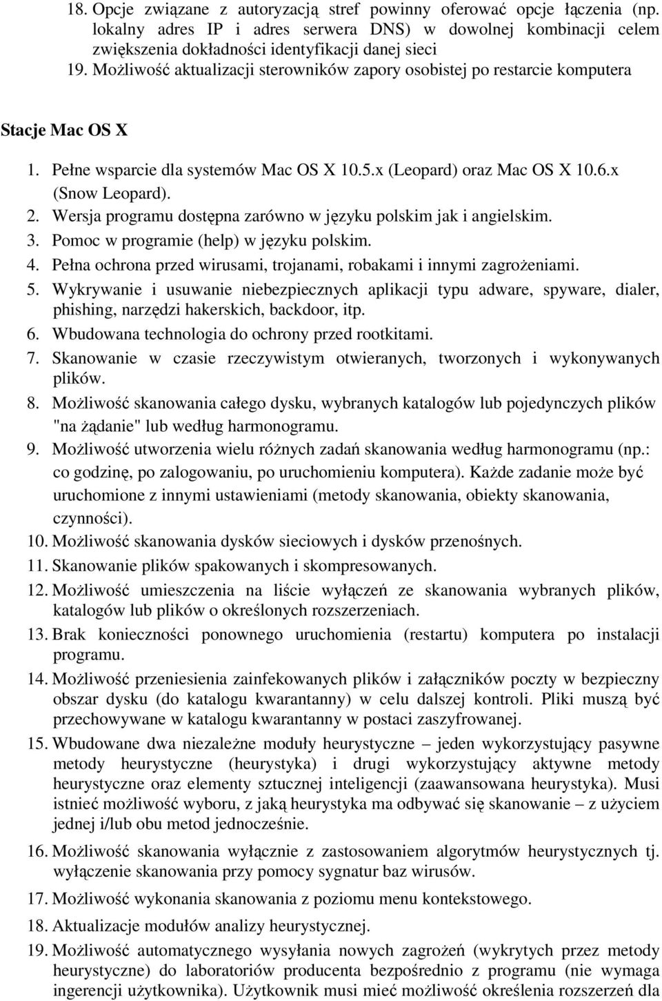 Wersja programu dostępna zarówno w języku polskim jak i angielskim. 3. Pomoc w programie (help) w języku polskim. 4. Pełna ochrona przed wirusami, trojanami, robakami i innymi zagrożeniami. 5.