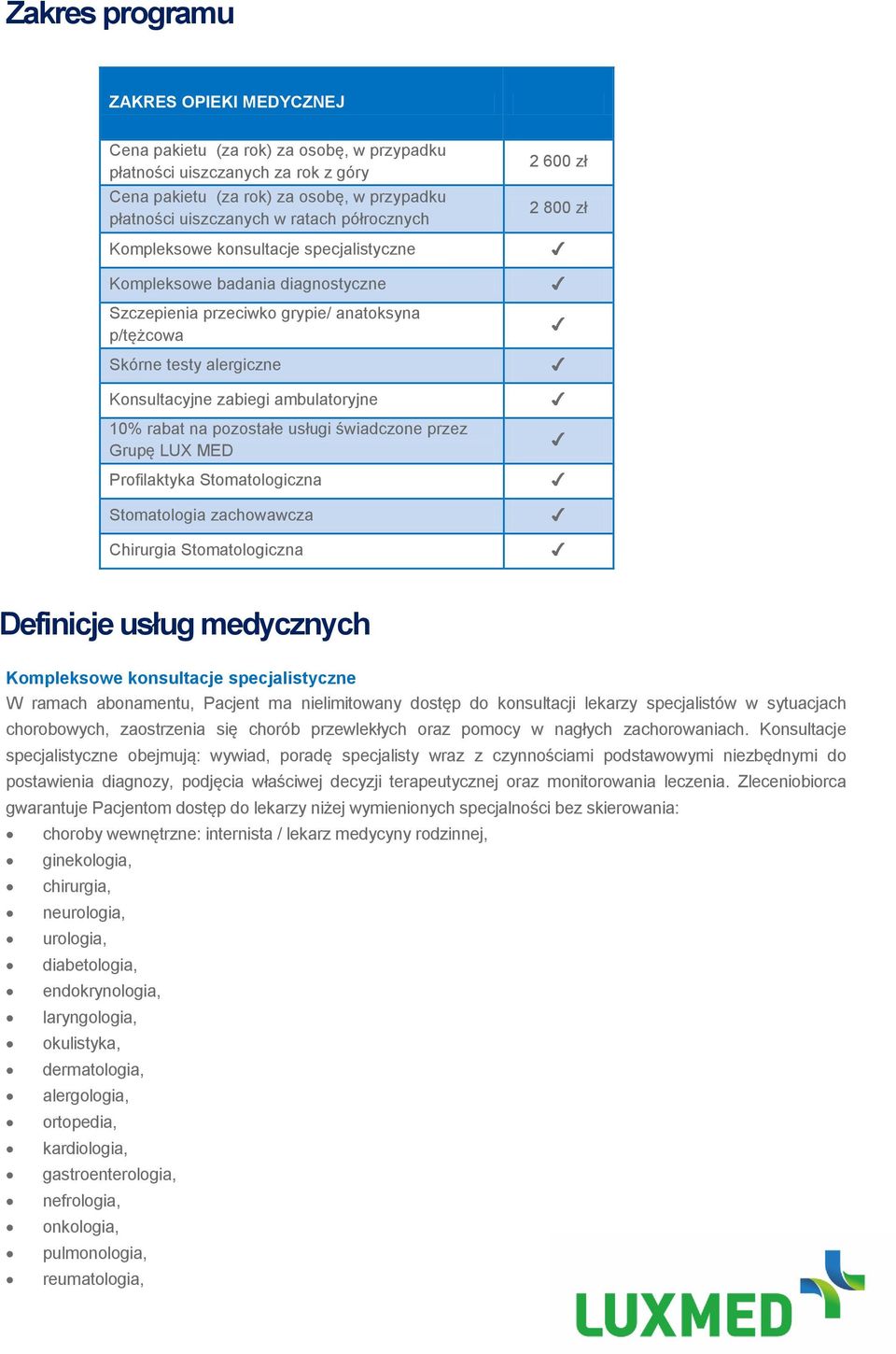 10% rabat na pozostałe usługi świadczone przez Grupę LUX MED Profilaktyka Stomatologiczna Stomatologia zachowawcza Chirurgia Stomatologiczna 2 600 zł 2 800 zł Definicje usług medycznych Kompleksowe