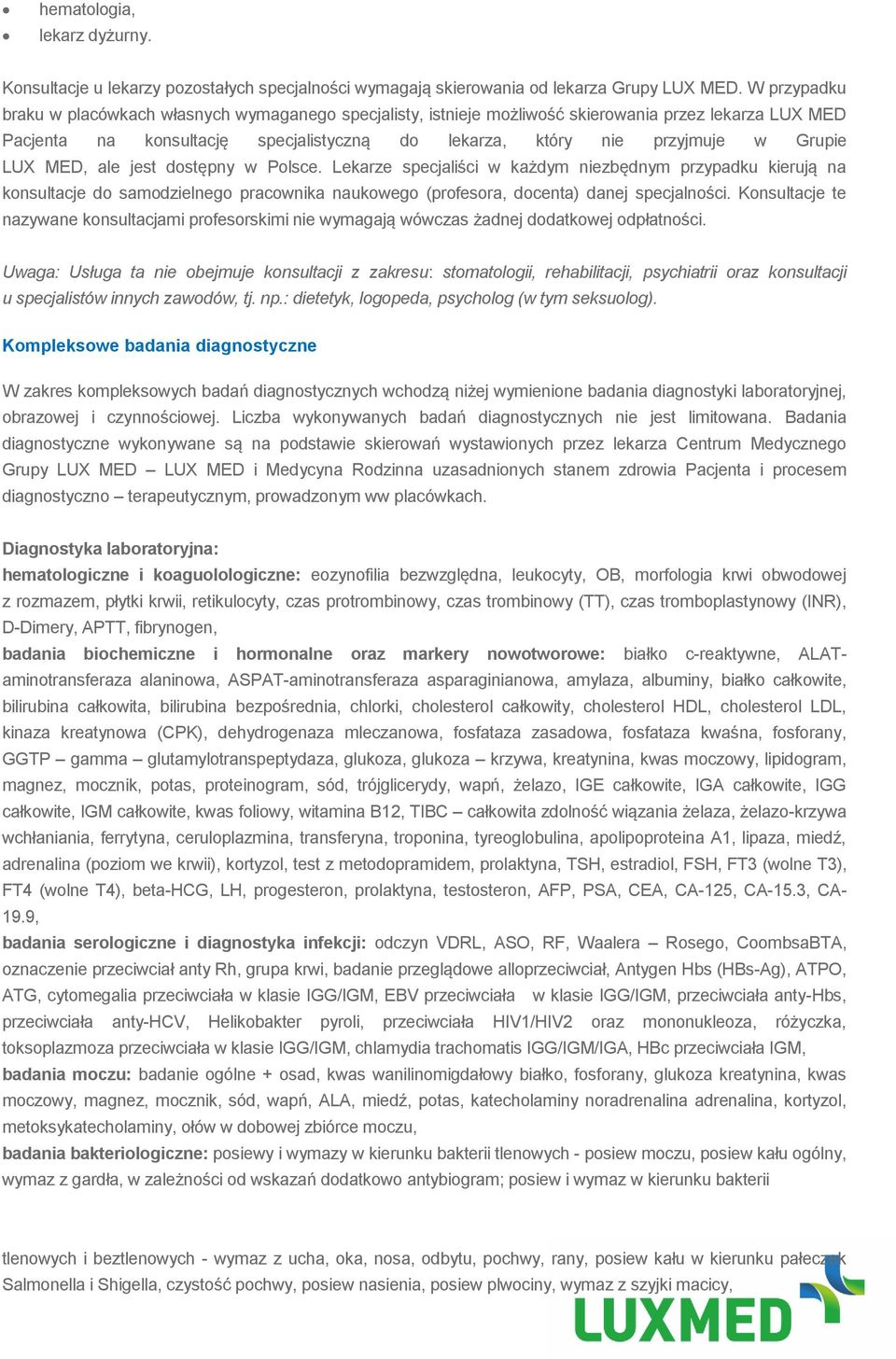 LUX MED, ale jest dostępny w Polsce. Lekarze specjaliści w każdym niezbędnym przypadku kierują na konsultacje do samodzielnego pracownika naukowego (profesora, docenta) danej specjalności.