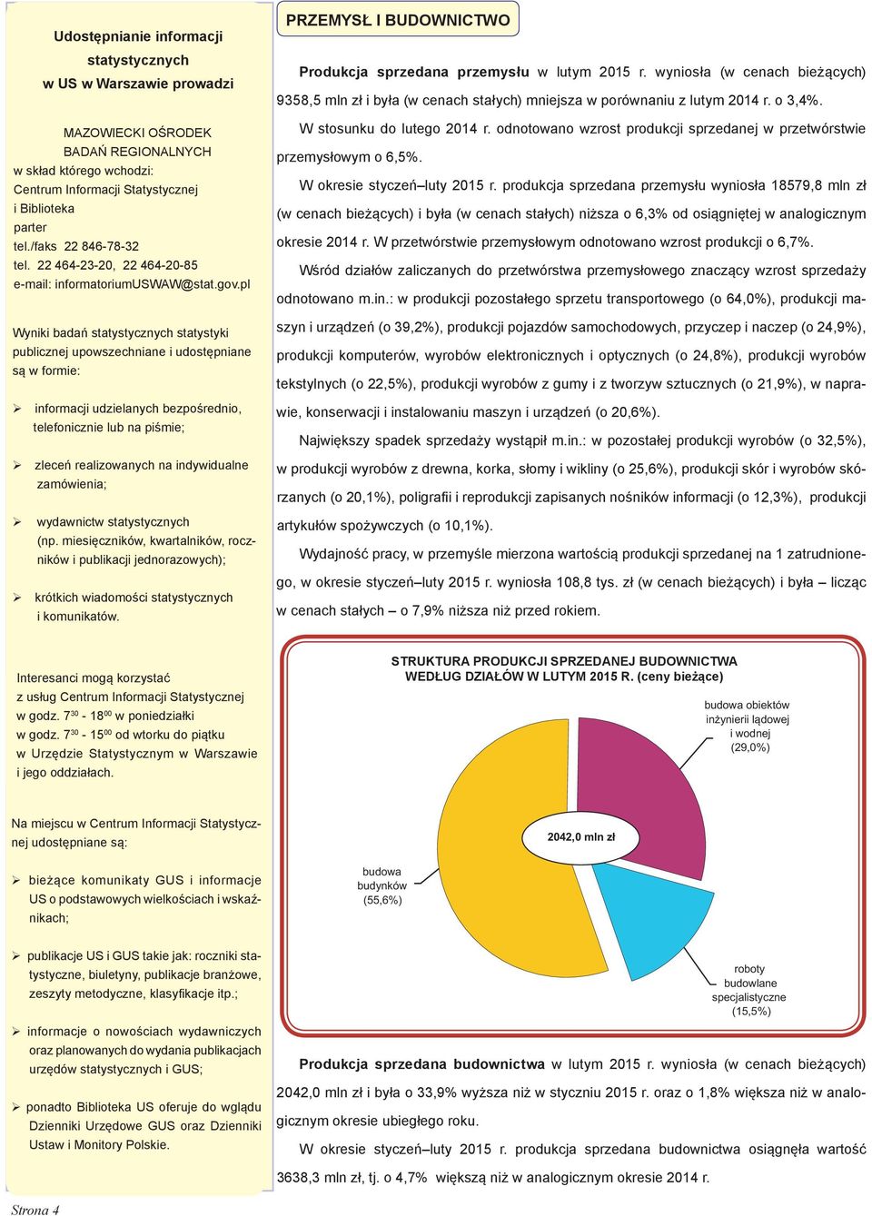 pl Wyniki badań statystycznych statystyki publicznej upowszechniane i udostępniane są w formie: informacji udzielanych bezpośrednio, telefonicznie lub na piśmie; zleceń realizowanych na indywidualne