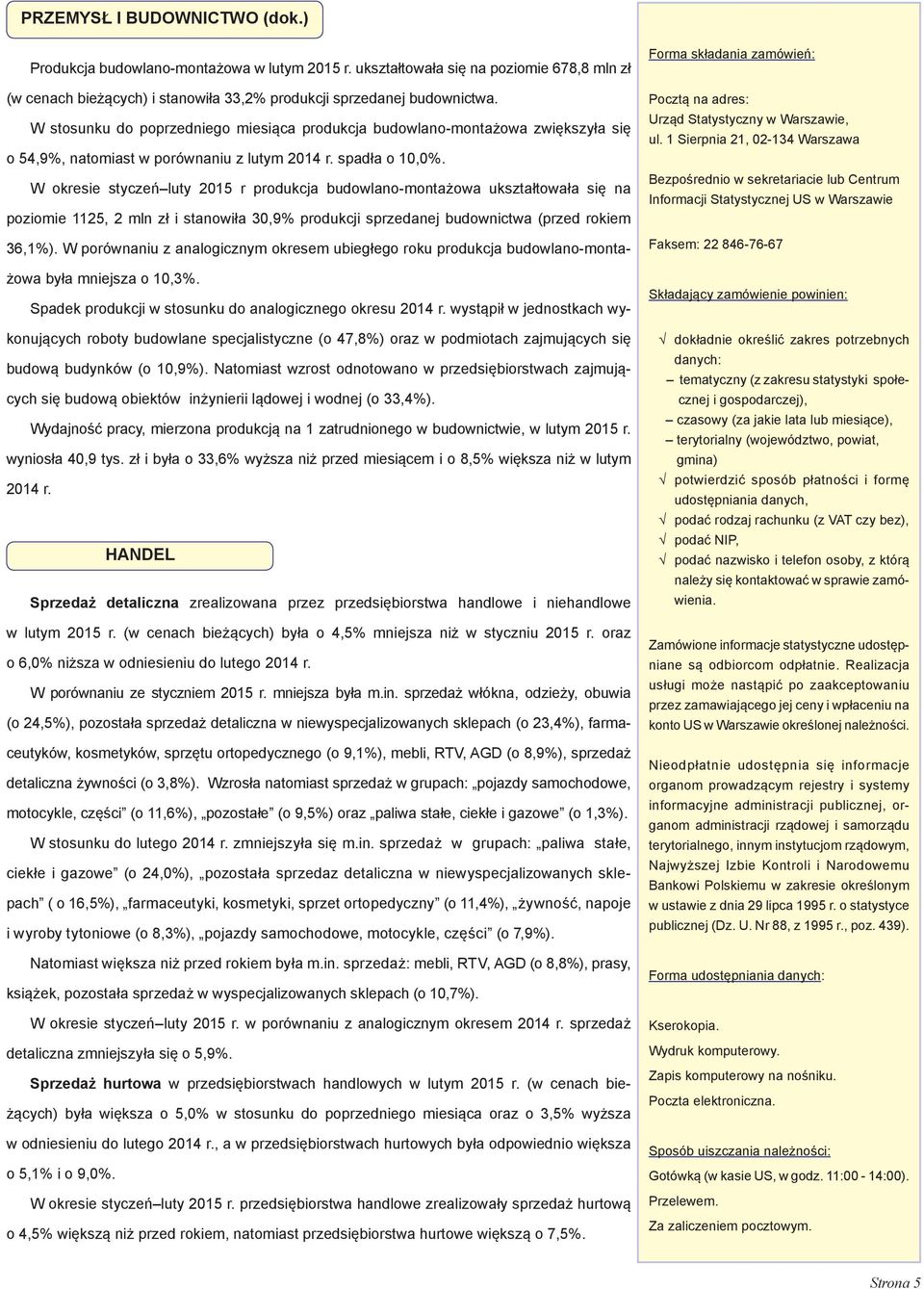 W okresie styczeń luty 2015 r produkcja budowlano-montażowa ukształtowała się na poziomie 1125, 2 mln zł i stanowiła 30,9% produkcji sprzedanej budownictwa (przed rokiem 36,1%).