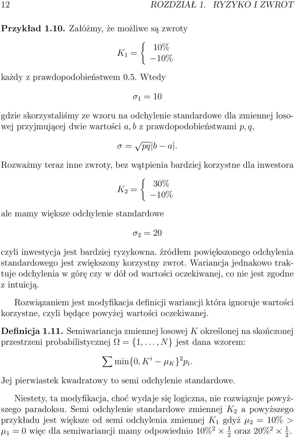 Rozważmy teraz inne zwroty, bez wątpienia bardziej korzystne dla inwestora { 30% K 2 = 10% ale mamy większe odchylenie standardowe σ 2 = 20 czyli inwestycja jest bardziej ryzykowna.