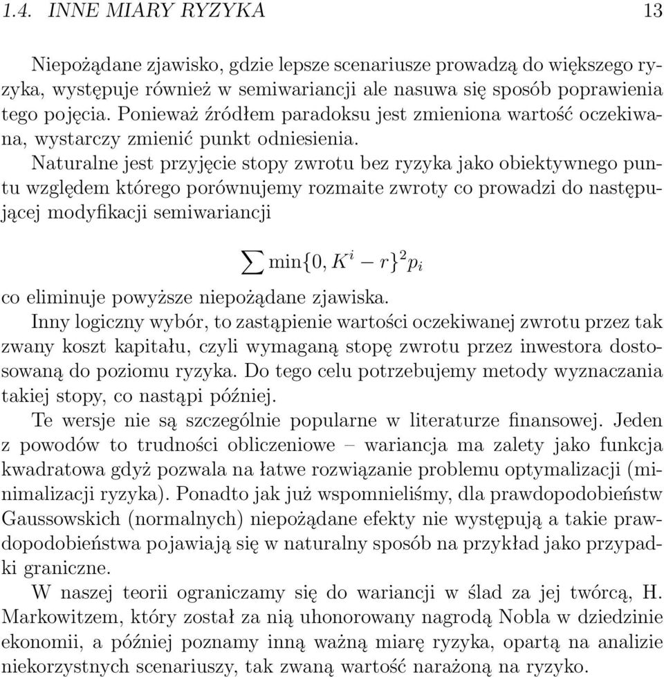 Naturalne jest przyjęcie stopy zwrotu bez ryzyka jako obiektywnego puntu względem którego porównujemy rozmaite zwroty co prowadzi do następującej modyfikacji semiwariancji min{0, K i r} 2 p i co