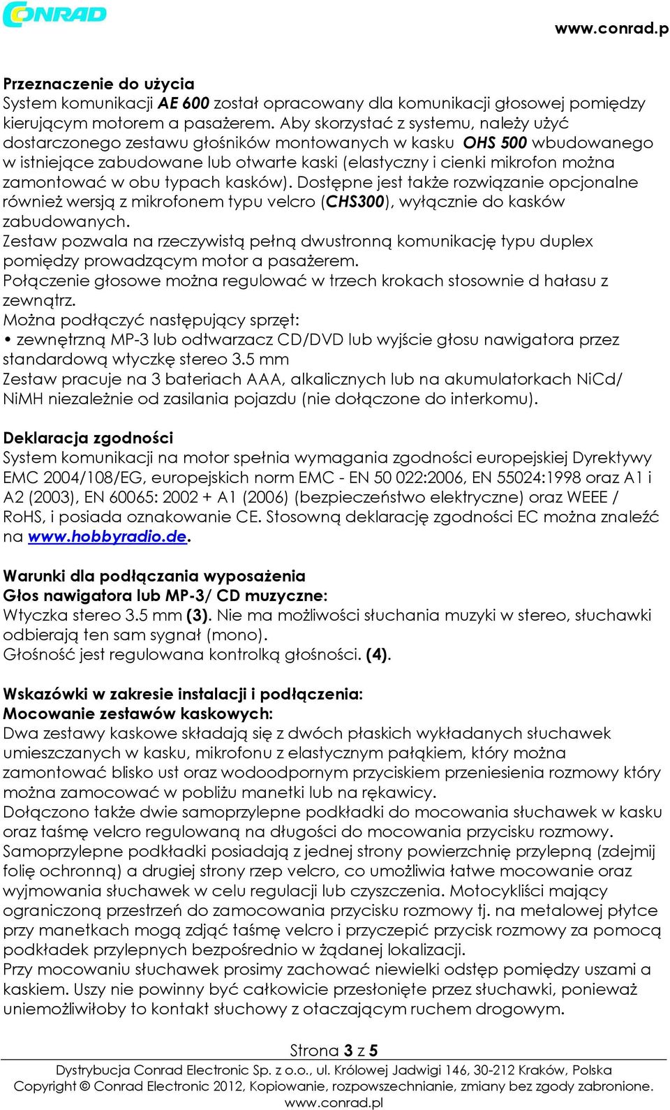 obu typach kasków). Dostępne jest także rozwiązanie opcjonane również wersją z mikrofonem typu vecro (CHS300), wyłącznie do kasków zabudowanych.