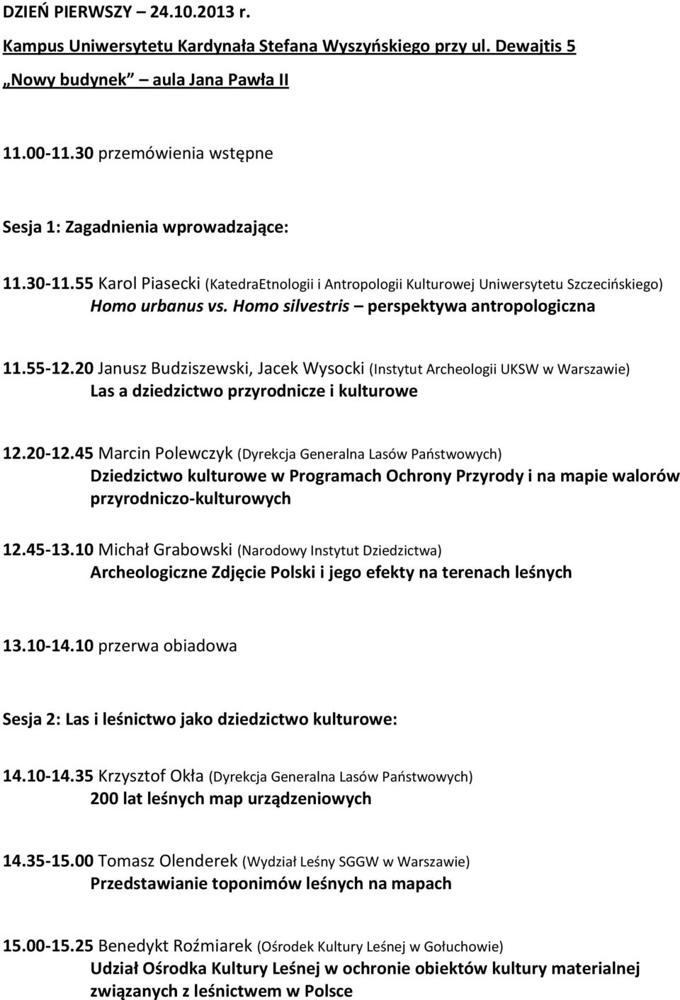 Homo silvestris perspektywa antropologiczna 11.55-12.20 Janusz Budziszewski, Jacek Wysocki (Instytut Archeologii UKSW w Warszawie) Las a dziedzictwo przyrodnicze i kulturowe 12.20-12.