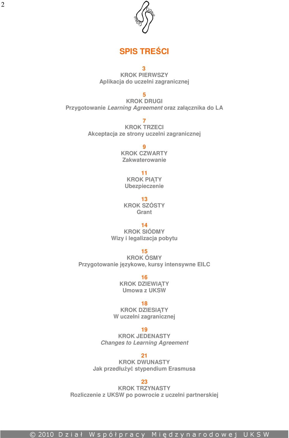 legalizacja pobytu 15 KROK ÓSMY Przygotowanie językowe, kursy intensywne EILC 16 KROK DZIEWIĄTY Umowa z UKSW 18 KROK DZIESIĄTY W uczelni zagranicznej 19