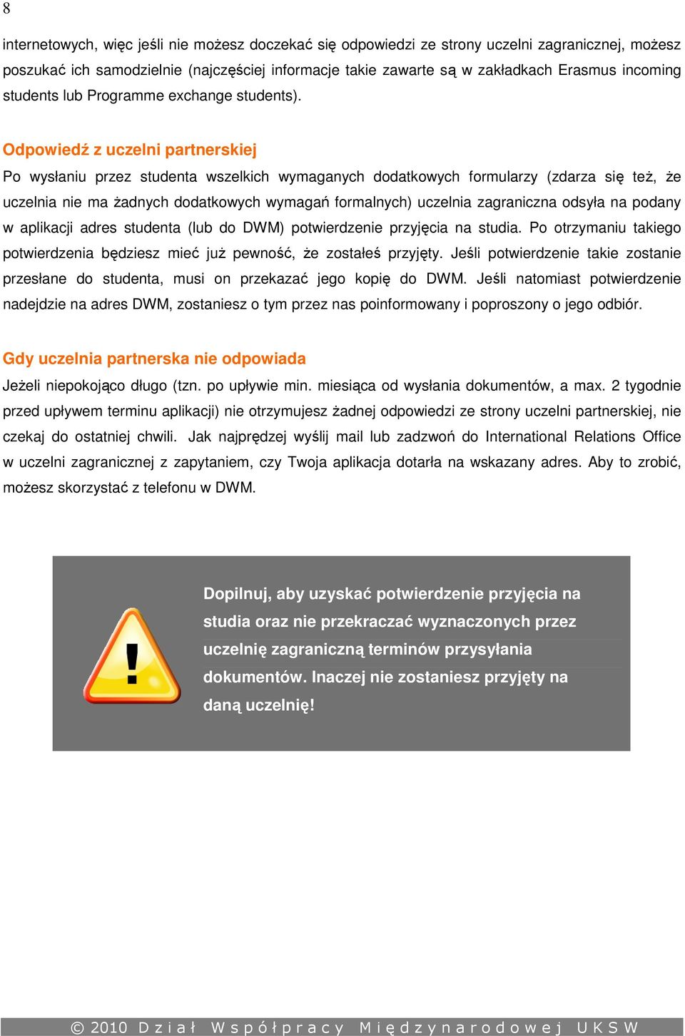 Odpowiedź z uczelni partnerskiej Po wysłaniu przez studenta wszelkich wymaganych dodatkowych formularzy (zdarza się też, że uczelnia nie ma żadnych dodatkowych wymagań formalnych) uczelnia