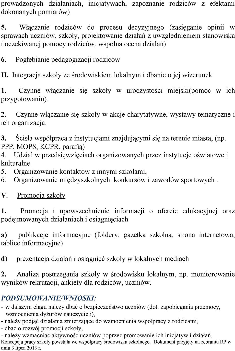 Pogłębianie pedagogizacji rodziców II. Integracja szkoły ze środowiskiem lokalnym i dbanie o jej wizerunek 1. Czynne włączanie się szkoły w uroczystości miejski(pomoc w ich przygotowaniu). 2.