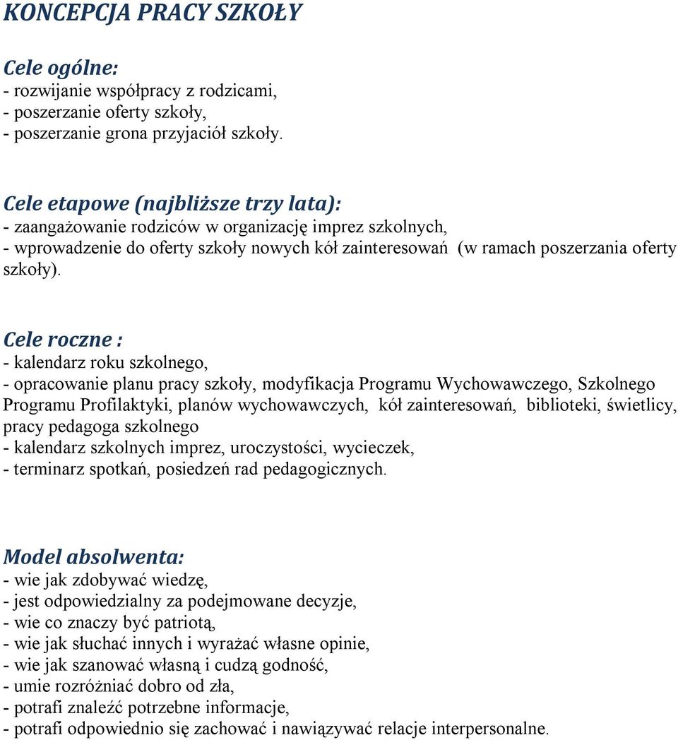 Cele roczne : - kalendarz roku szkolnego, - opracowanie planu pracy szkoły, modyfikacja Programu Wychowawczego, Szkolnego Programu Profilaktyki, planów wychowawczych, kół zainteresowań, biblioteki,