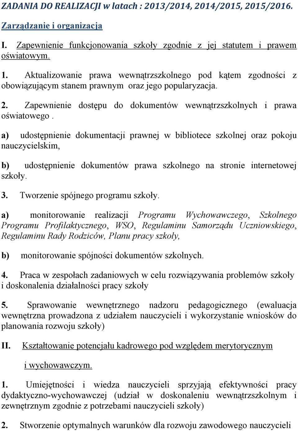 a) udostępnienie dokumentacji prawnej w bibliotece szkolnej oraz pokoju nauczycielskim, b) udostępnienie dokumentów prawa szkolnego na stronie internetowej szkoły. 3.