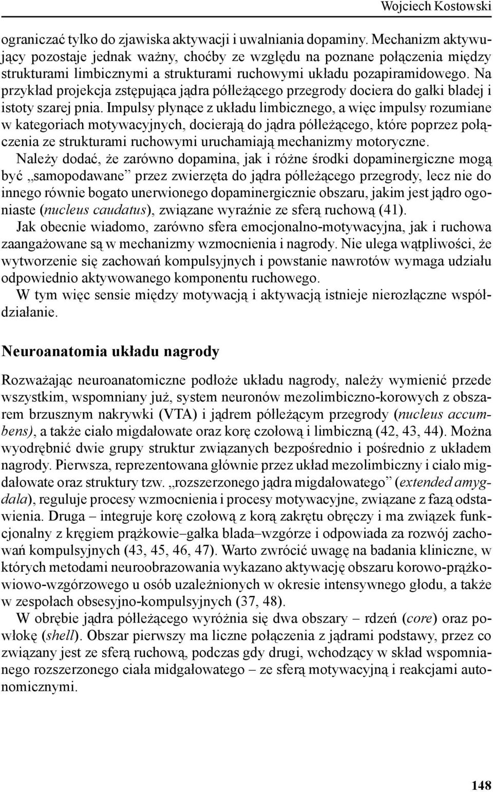 Na przykład projekcja zstępująca jądra półleżącego przegrody dociera do gałki bladej i istoty szarej pnia.