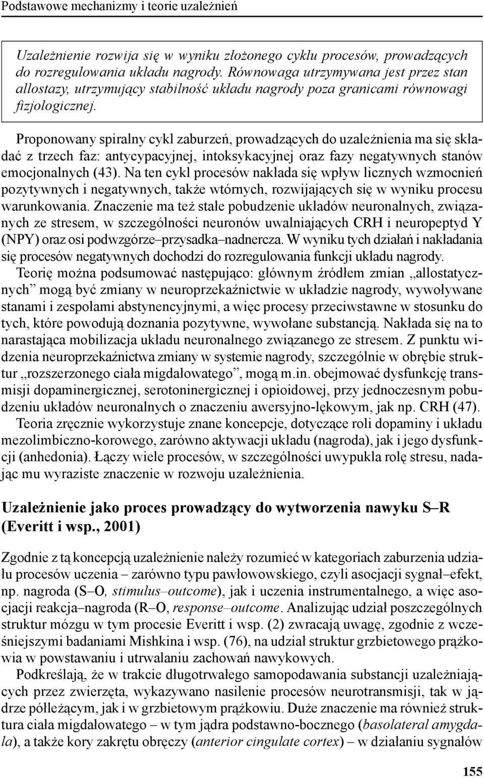 Proponowany spiralny cykl zaburzeń, prowadzących do uzależnienia ma się składać z trzech faz: antycypacyjnej, intoksykacyjnej oraz fazy negatywnych stanów emocjonalnych (43).