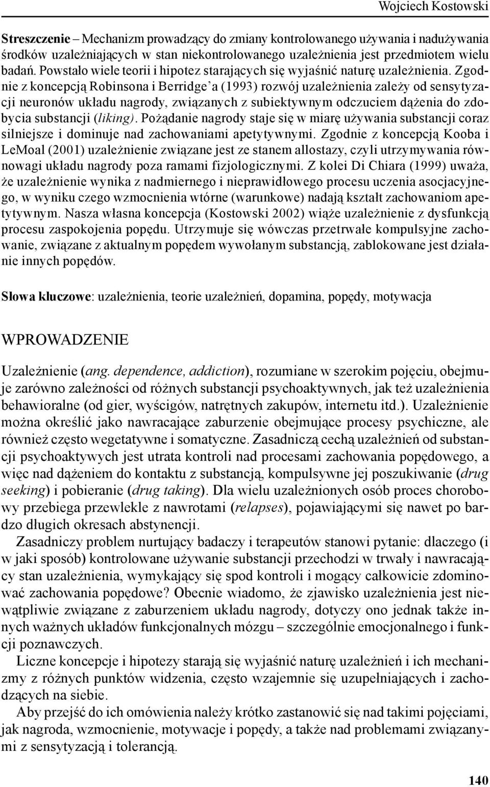 Zgodnie z koncepcją Robinsona i Berridge a (1993) rozwój uzależnienia zależy od sensytyzacji neuronów układu nagrody, związanych z subiektywnym odczuciem dążenia do zdobycia substancji (liking).