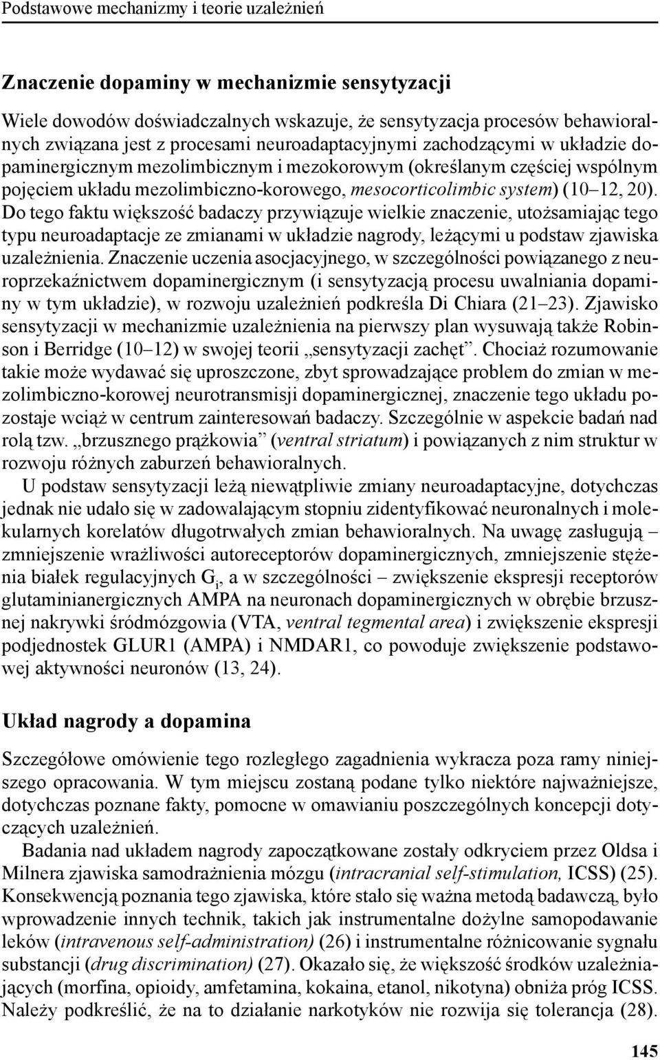 Do tego faktu większość badaczy przywiązuje wielkie znaczenie, utożsamiając tego typu neuroadaptacje ze zmianami w układzie nagrody, leżącymi u podstaw zjawiska uzależnienia.