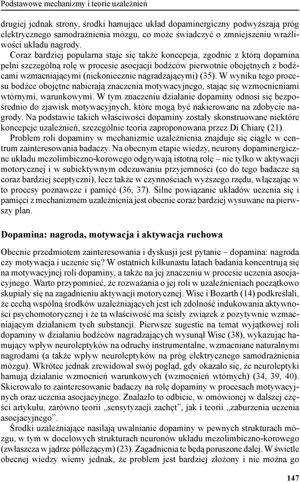 Coraz bardziej popularna staje się także koncepcja, zgodnie z którą dopamina pełni szczególną rolę w procesie asocjacji bodźców pierwotnie obojętnych z bodźcami wzmacniającymi (niekoniecznie