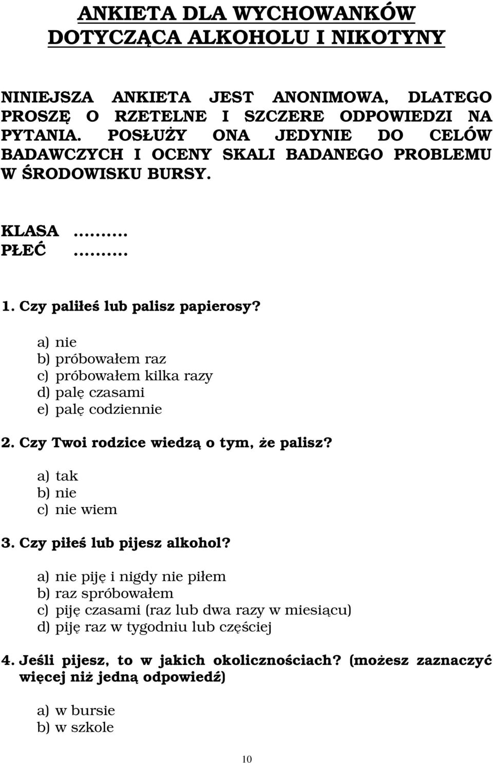 a) nie b) próbowałem raz c) próbowałem kilka razy d) palę czasami e) palę codziennie 2. Czy Twoi rodzice wiedzą o tym, że palisz? a) tak b) nie c) nie wiem 3.