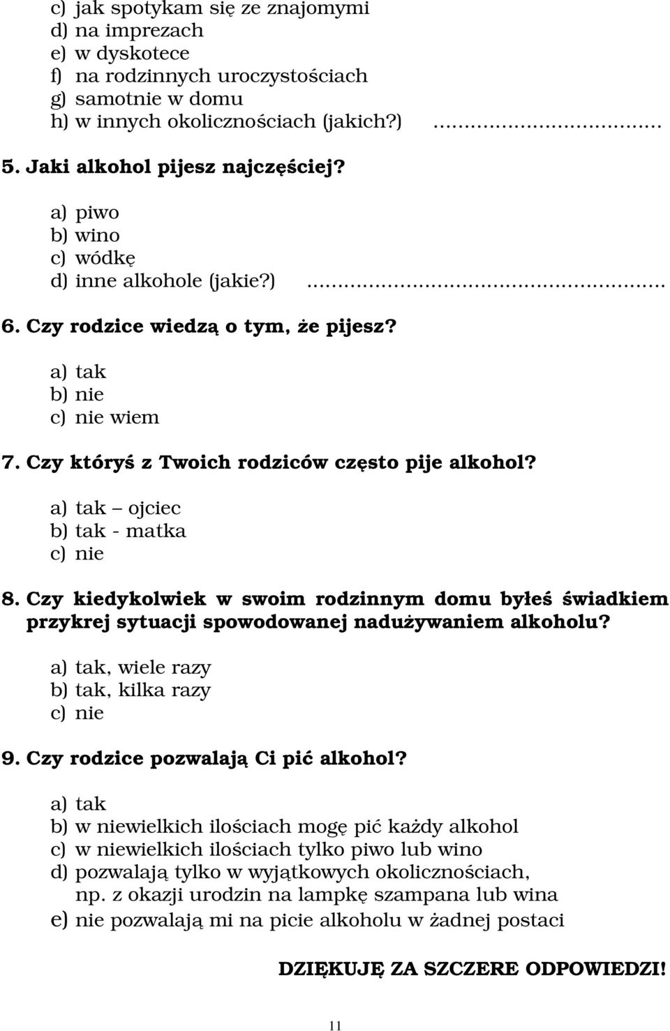 a) tak ojciec b) tak - matka c) nie 8. Czy kiedykolwiek w swoim rodzinnym domu byłeś świadkiem przykrej sytuacji spowodowanej nadużywaniem alkoholu? a) tak, wiele razy b) tak, kilka razy c) nie 9.