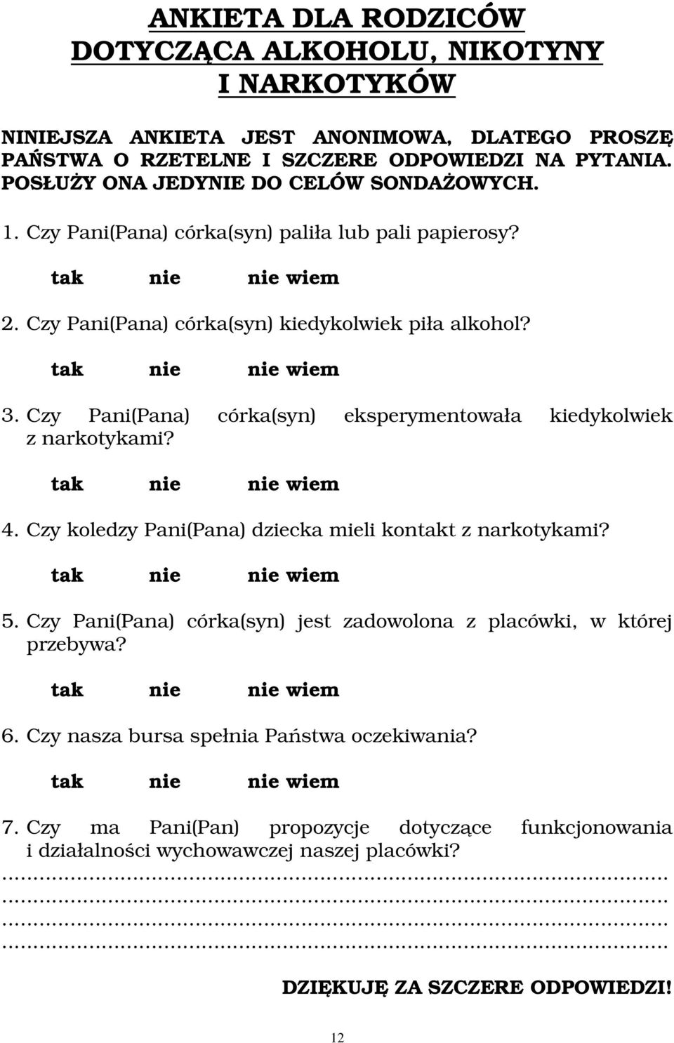 Czy Pani(Pana) córka(syn) eksperymentowała kiedykolwiek z narkotykami? tak nie nie wiem 4. Czy koledzy Pani(Pana) dziecka mieli kontakt z narkotykami? tak nie nie wiem 5.