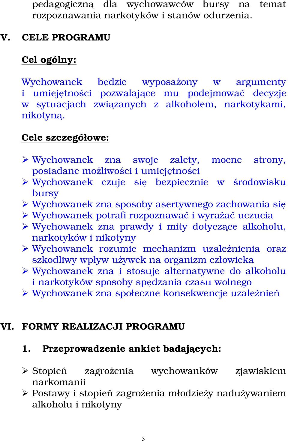 Cele szczegółowe: Wychowanek zna swoje zalety, mocne strony, posiadane możliwości i umiejętności Wychowanek czuje się bezpiecznie w środowisku bursy Wychowanek zna sposoby asertywnego zachowania się