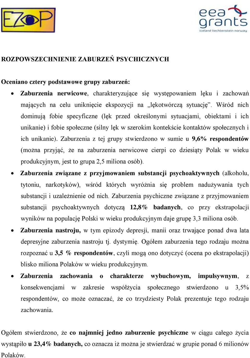 Wśród nich dominują fobie specyficzne (lęk przed określonymi sytuacjami, obiektami i ich unikanie) i fobie społeczne (silny lęk w szerokim kontekście kontaktów społecznych i ich unikanie).