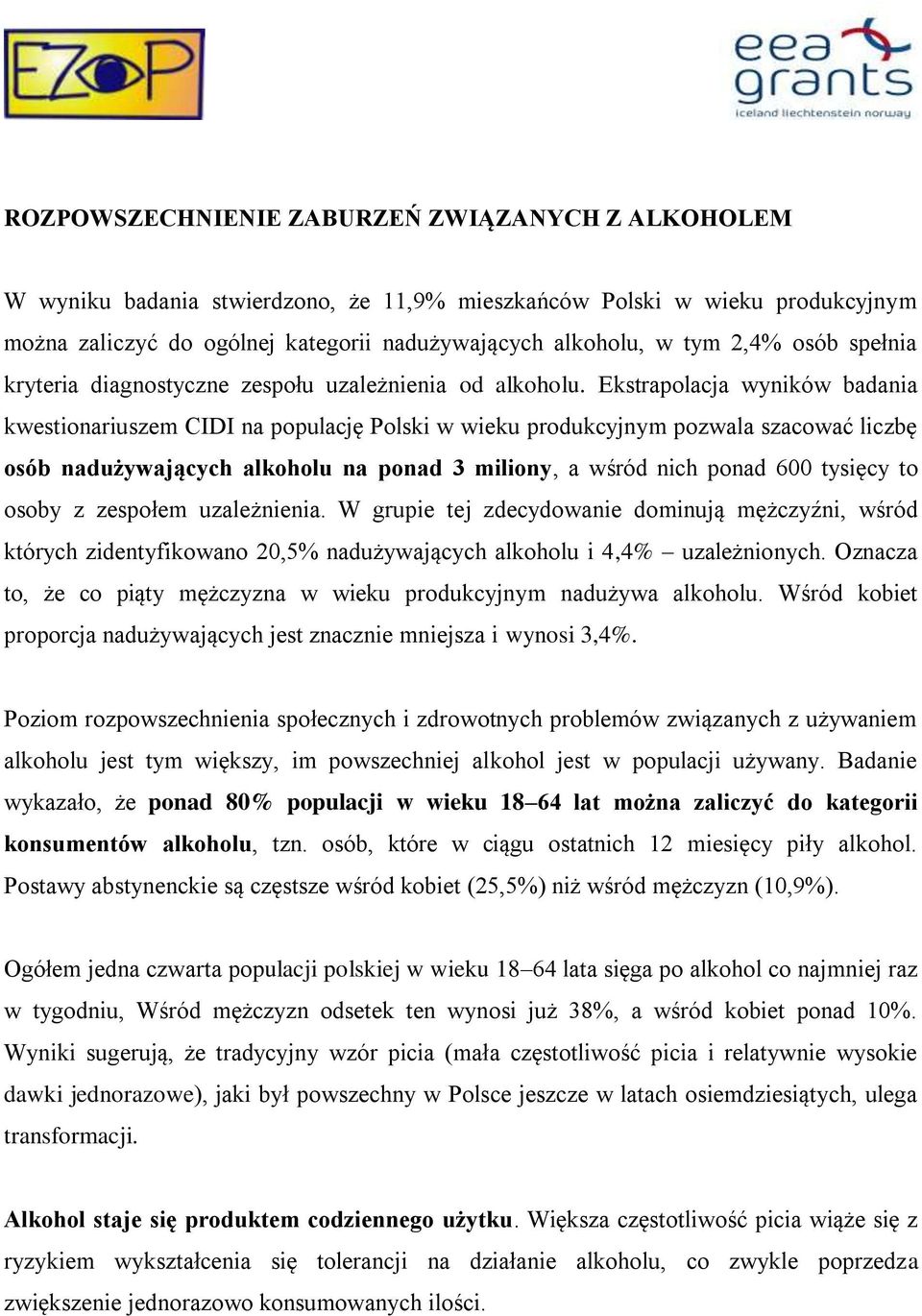 Ekstrapolacja wyników badania kwestionariuszem CIDI na populację Polski w wieku produkcyjnym pozwala szacować liczbę osób nadużywających alkoholu na ponad 3 miliony, a wśród nich ponad 600 tysięcy to