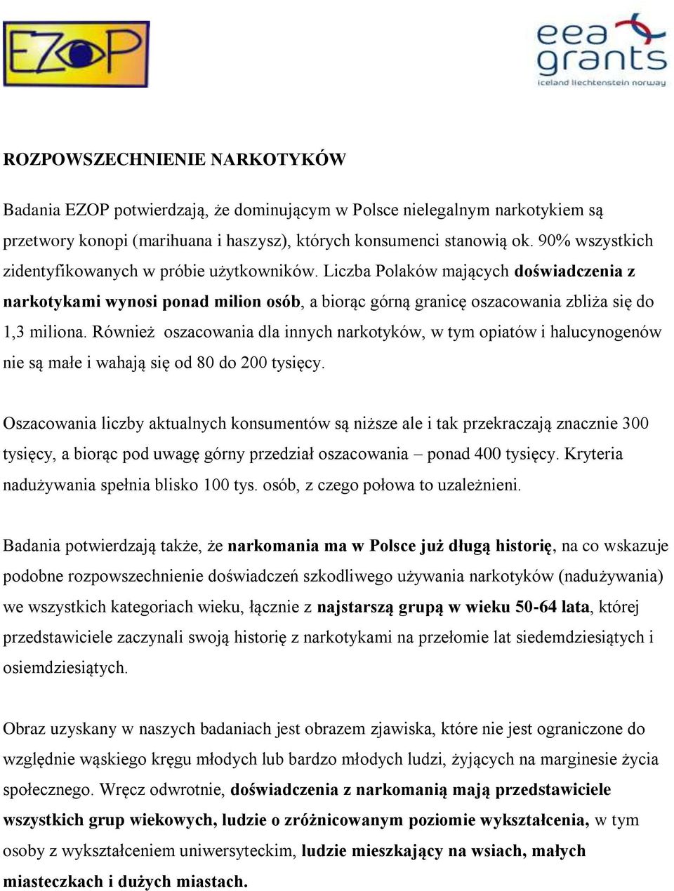 Również oszacowania dla innych narkotyków, w tym opiatów i halucynogenów nie są małe i wahają się od 80 do 200 tysięcy.