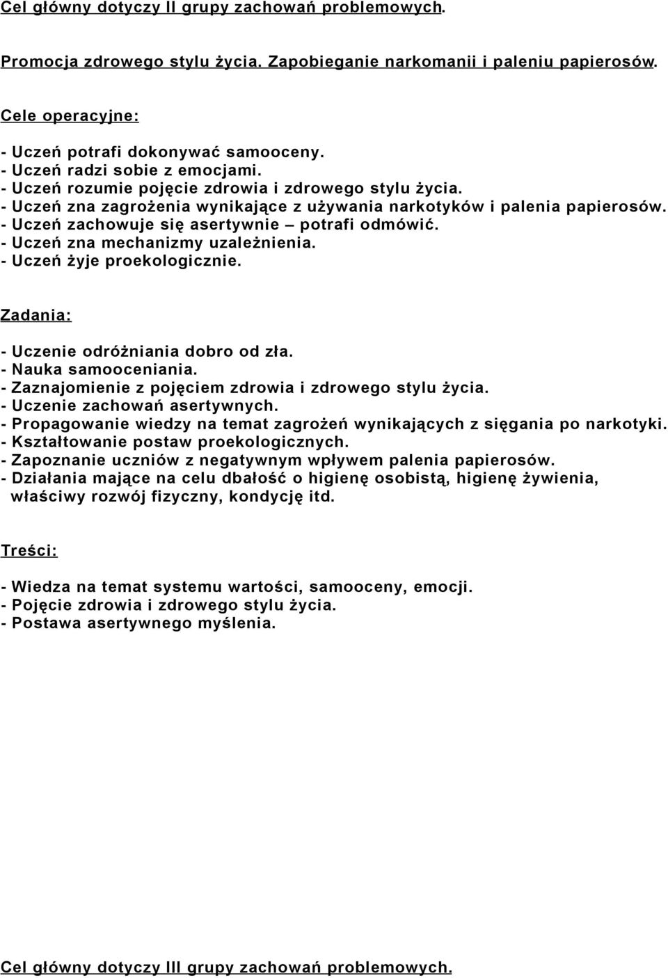 - Uczeń zachowuje się asertywnie potrafi odmówić. - Uczeń zna mechanizmy uzależnienia. - Uczeń żyje proekologicznie. Zadania: - Uczenie odróżniania dobro od zła. - Nauka samooceniania.