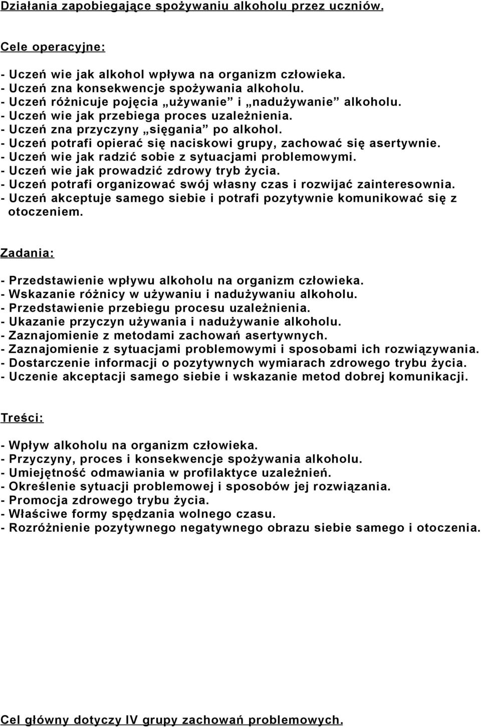 - Uczeń potrafi opierać się naciskowi grupy, zachować się asertywnie. - Uczeń wie jak radzić sobie z sytuacjami problemowymi. - Uczeń wie jak prowadzić zdrowy tryb życia.