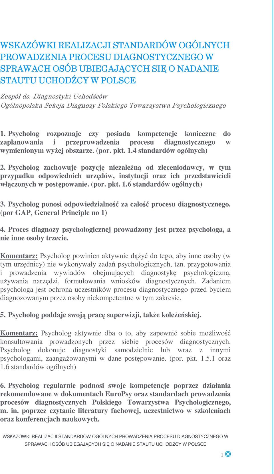 Psycholog rozpoznaje czy posiada kompetencje konieczne do zaplanowania i przeprowadzenia procesu diagnostycznego w wymienionym wyżej obszarze. (por. pkt. 1.4 standardów ogólnych) 2.