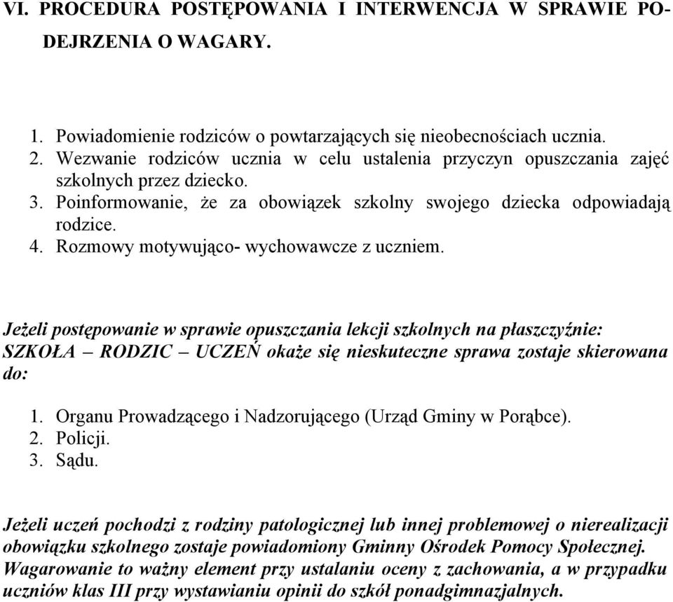 Rozmowy motywująco- wychowawcze z uczniem. Jeżeli postępowanie w sprawie opuszczania lekcji szkolnych na płaszczyźnie: SZKOŁA RODZIC UCZEŃ okaże się nieskuteczne sprawa zostaje skierowana do: 1.