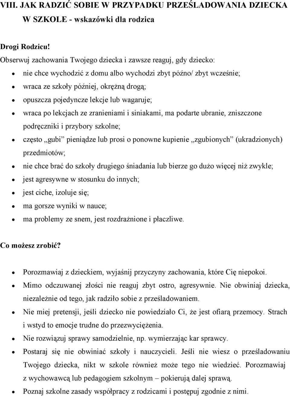 lub wagaruje; wraca po lekcjach ze zranieniami i siniakami, ma podarte ubranie, zniszczone podręczniki i przybory szkolne; często gubi pieniądze lub prosi o ponowne kupienie zgubionych (ukradzionych)