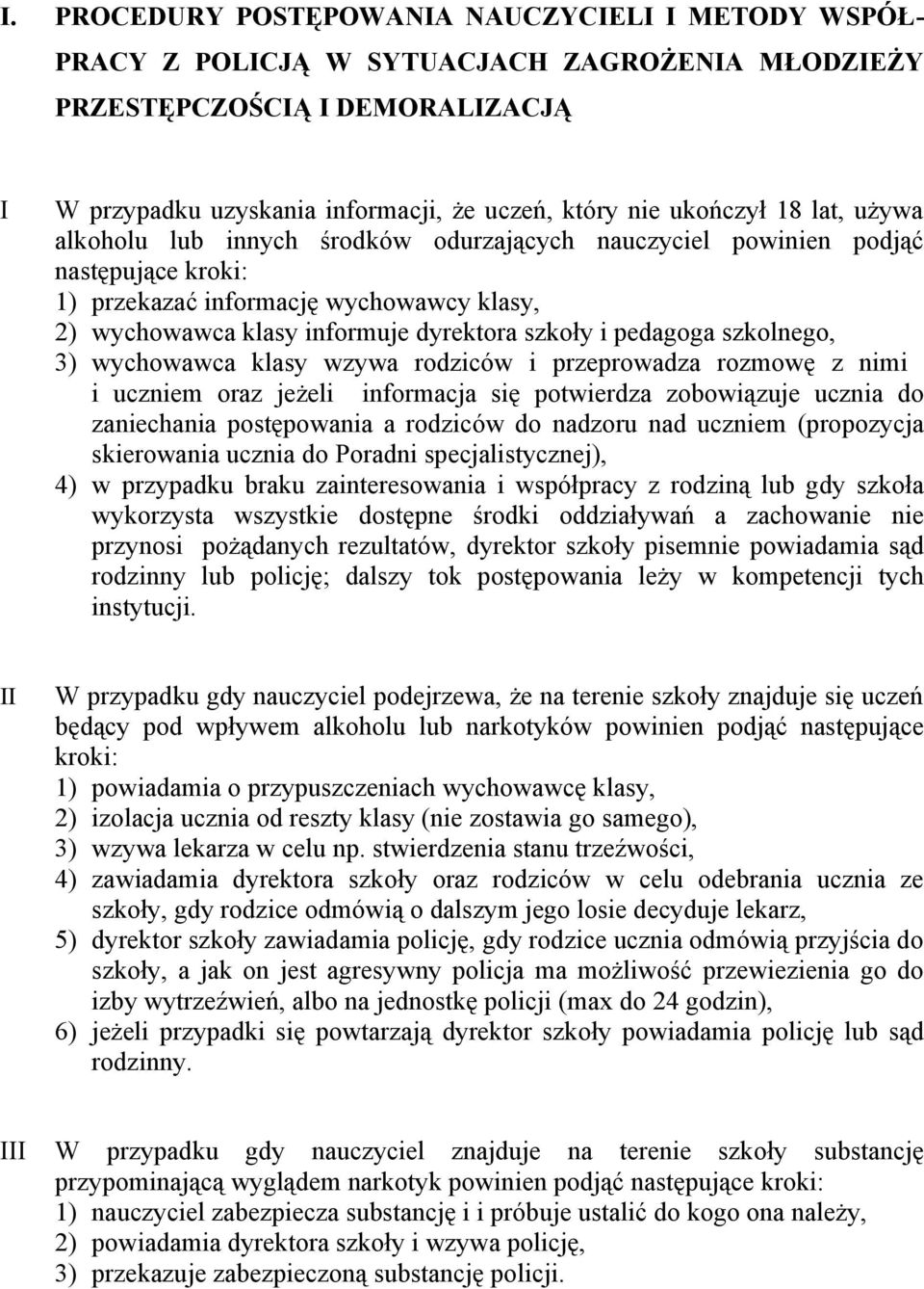 i pedagoga szkolnego, 3) wychowawca klasy wzywa rodziców i przeprowadza rozmowę z nimi i uczniem oraz jeżeli informacja się potwierdza zobowiązuje ucznia do zaniechania postępowania a rodziców do