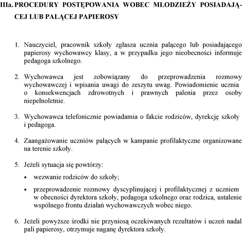 Wychowawca jest zobowiązany do przeprowadzenia rozmowy wychowawczej i wpisania uwagi do zeszytu uwag. Powiadomienie ucznia o konsekwencjach zdrowotnych i prawnych palenia przez osoby niepełnoletnie.