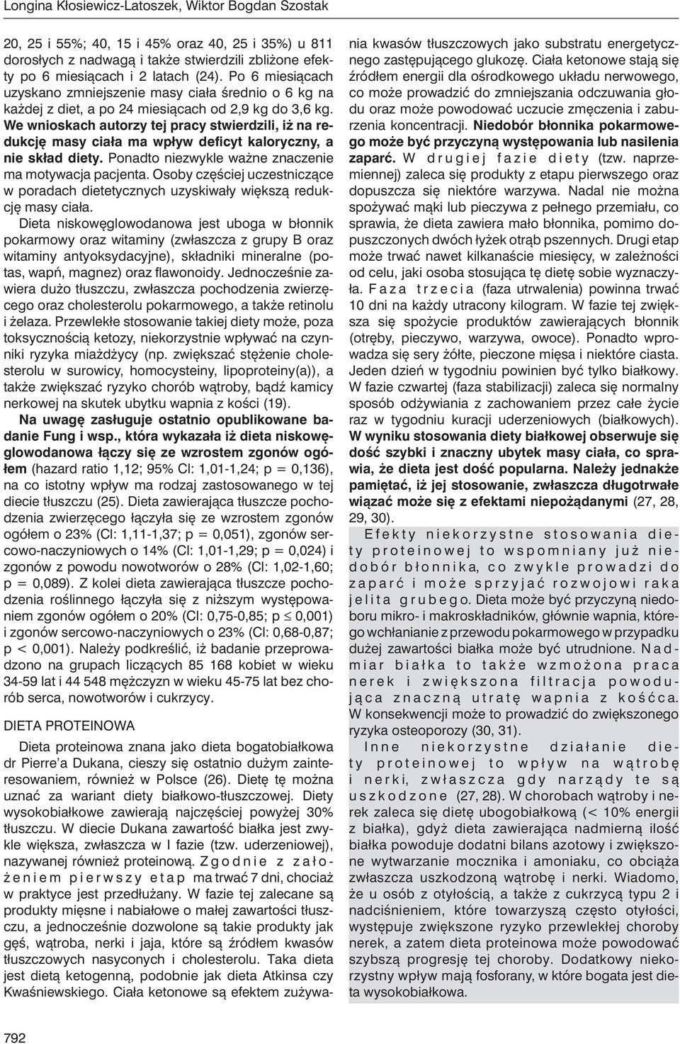 We wnioskach autorzy tej pracy stwierdzili, iż na redukcję masy ciała ma wpływ deficyt kaloryczny, a nie skład diety. Ponadto niezwykle ważne znaczenie ma motywacja pacjenta.