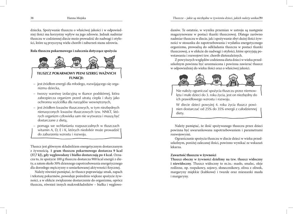 Rola tłuszczu pokarmowego i zalecenia dotyczące spożycia Tłuszcz pokarmowy pełni szereg ważnych funkcji: jest źródłem energii dla młodego, rozwijającego się organizmu dziecka, tworzy warstwę