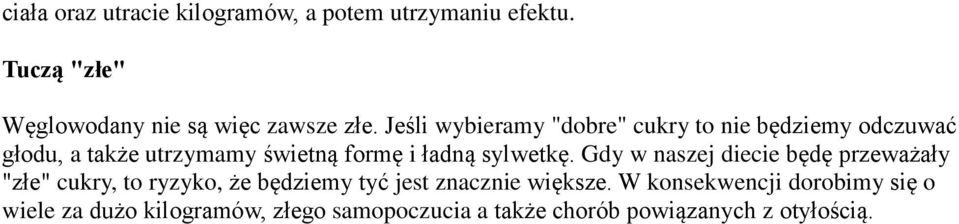 sylwetkę. Gdy w naszej diecie będę przeważały "złe" cukry, to ryzyko, że będziemy tyć jest znacznie większe.