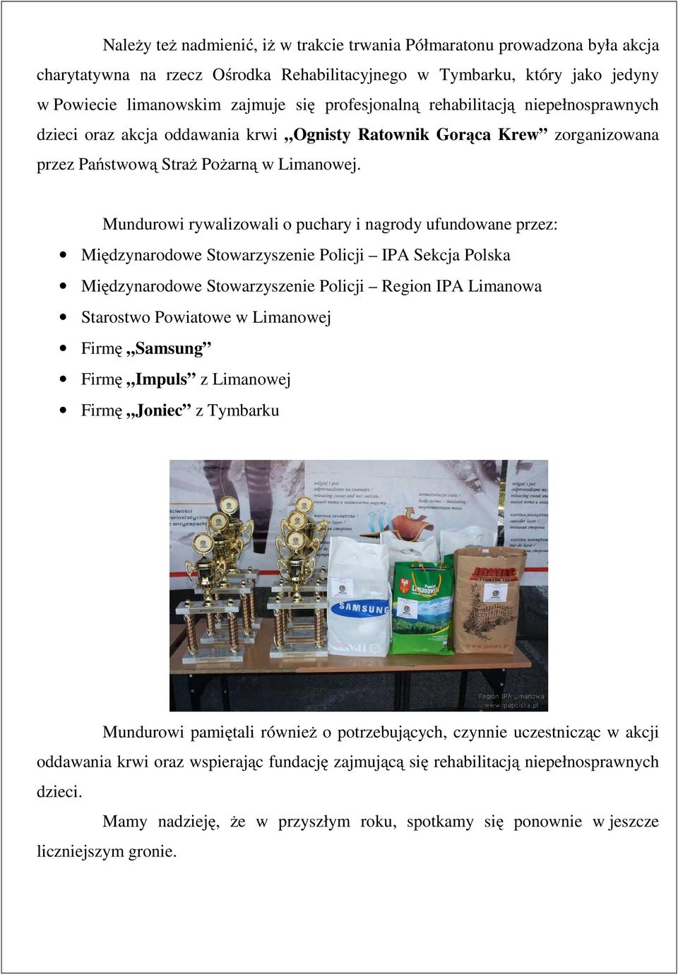 Mundurowi rywalizowali o puchary i nagrody ufundowane przez: Międzynarodowe Stowarzyszenie Policji IPA Sekcja Polska Międzynarodowe Stowarzyszenie Policji Region IPA Limanowa Starostwo Powiatowe w