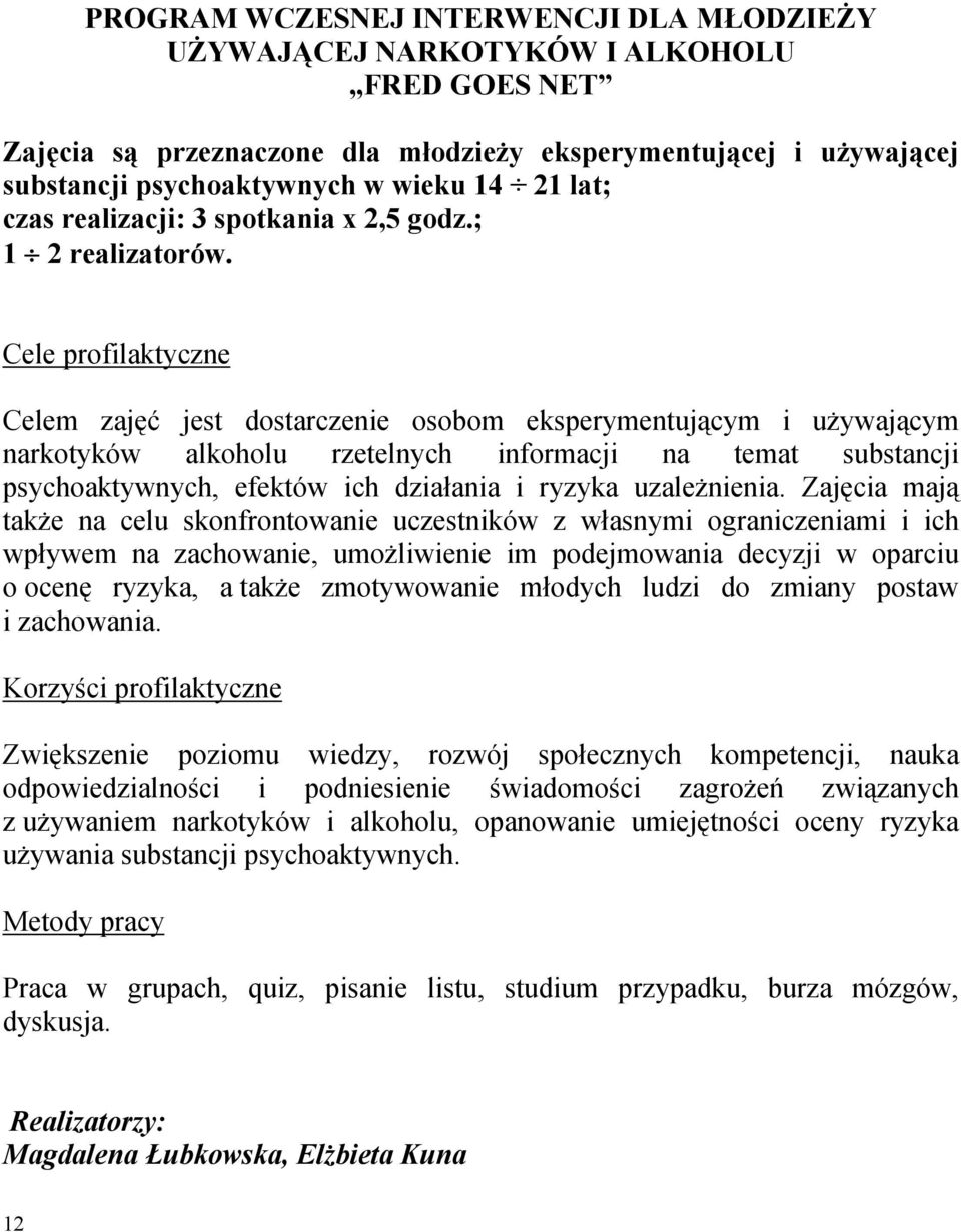 Celem zajęć jest dostarczenie osobom eksperymentującym i używającym narkotyków alkoholu rzetelnych informacji na temat substancji psychoaktywnych, efektów ich działania i ryzyka uzależnienia.